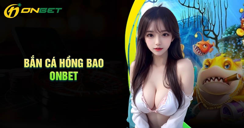 Giới thiệu về bắn cá hồng Bao Onbet