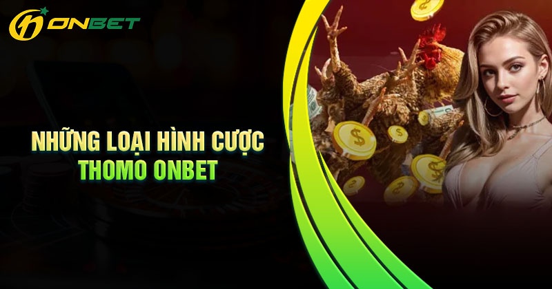 Những loại hình cược Thomo Onbet cơ bản cần nắm rõ
