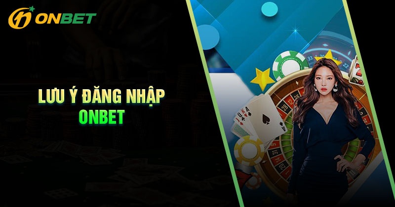Những lưu ý khi đăng nhập Onbet cần nắm
