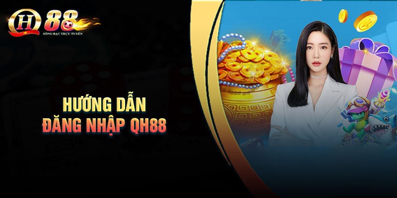 Hướng Dẫn Chi Tiết Việc Đăng Nhập QH88 Dành Cho Tân Thủ Tham Khảo