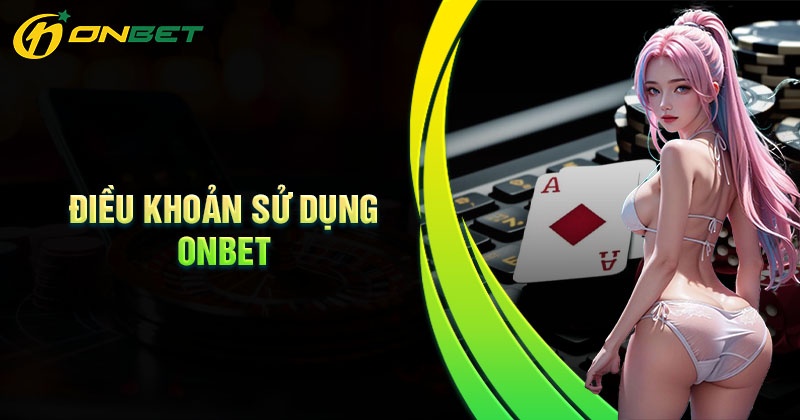 Tổng quan điều khoản sử dụng Onbet