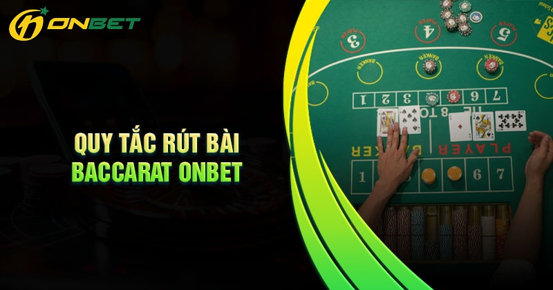 Những quy tắc rút thêm lá bài Baccarat Onbet