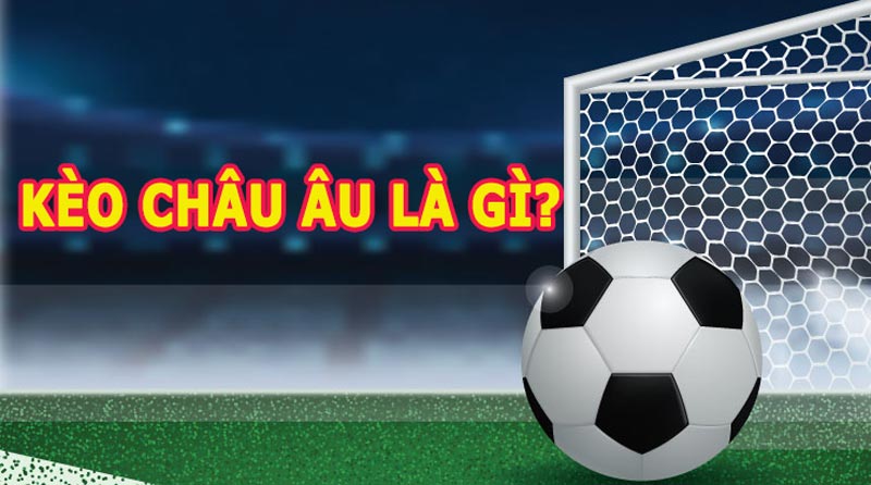 Kèo Châu Âu Khi Chơi Bóng Đá Là Kèo Gì?