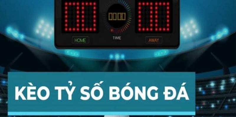 Kèo tỷ số bóng đá là gì?