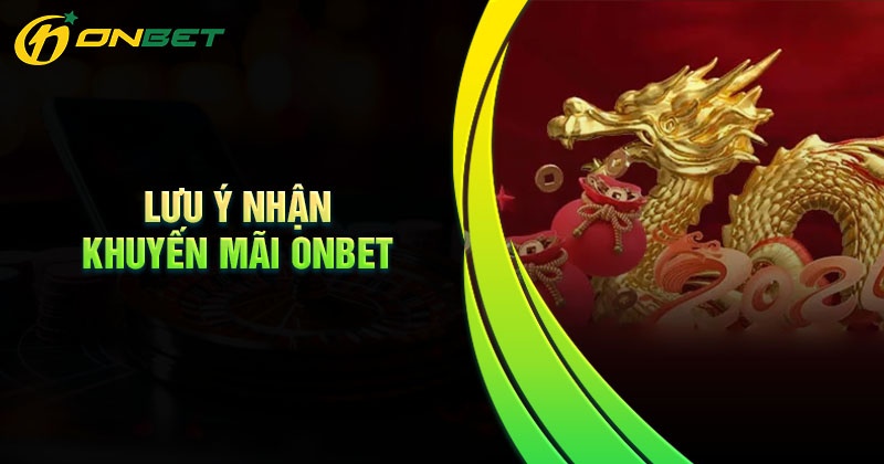 Lưu ý quan trọng để nhận khuyến mãi Onbet