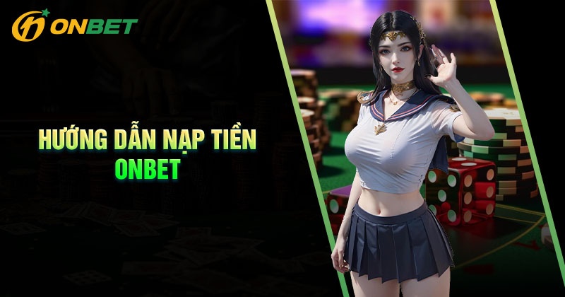 Quy trình nạp tiền Onbet chuẩn siêu tốc