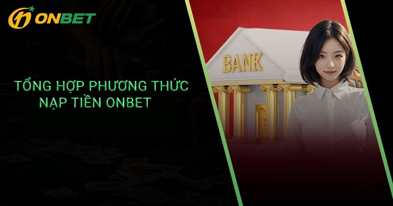 Tổng hợp phương thức nạp tiền ONBET