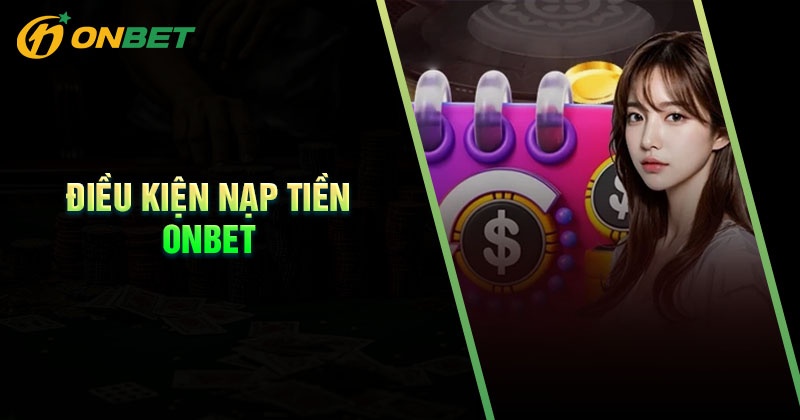 Điều kiện nạp tiền Onbet dễ dàng nhất