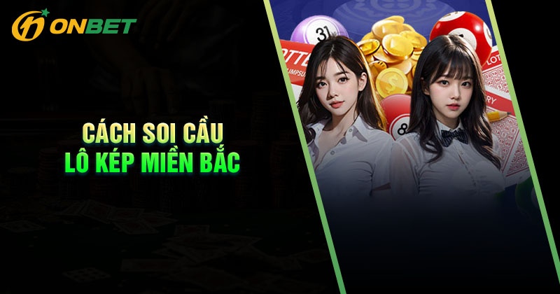 Cách soi cầu lô kép miền Bắc trúng lớn từ chuyên gia