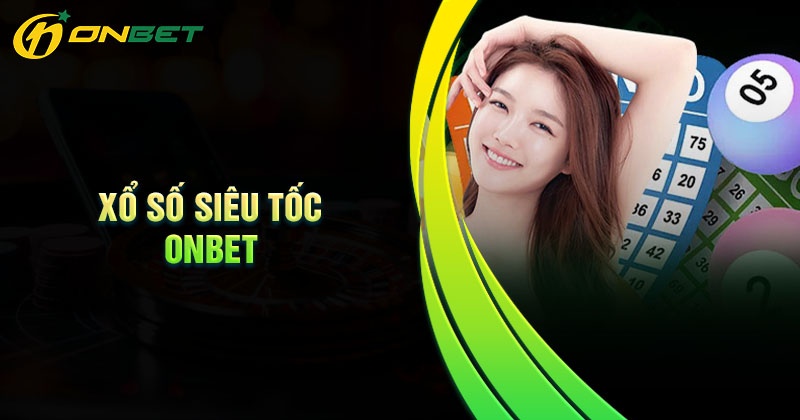 Ưu điểm khi tham gia xổ số siêu tốc tại Onbet